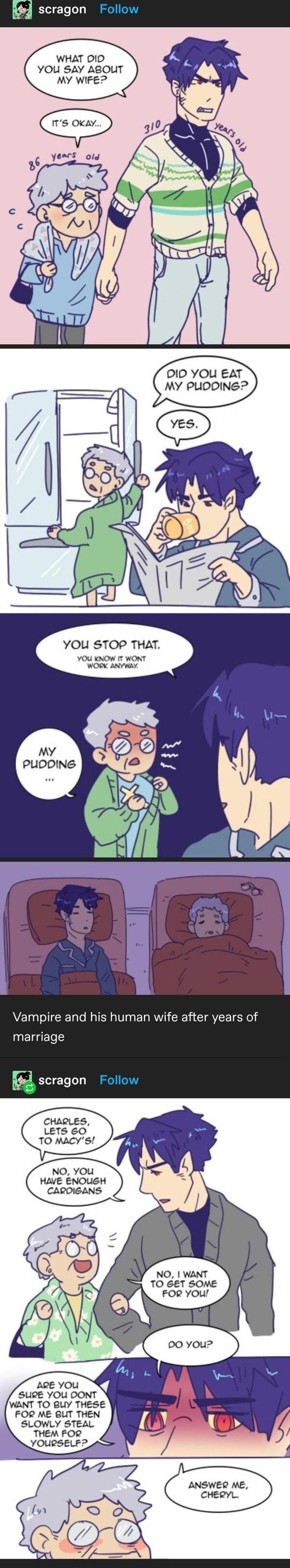 WHAT DID YOU SAY ABOUT 10 YOU EAT Y PLUODING Ol M YOU STOP THAT YOU KNOW IT WONT WODK ANWAY Vampire and his human wife after years of METGETLS scragon Fo CHARLES LETS 60 TO MACYS NO YOu HAVE ENOUGH CARDIGANS TO GET SOME FOR yOu SLIE YOU DONT WANT TO 8UY THESE FOR ME BUT THEN SLOWLY STEAL