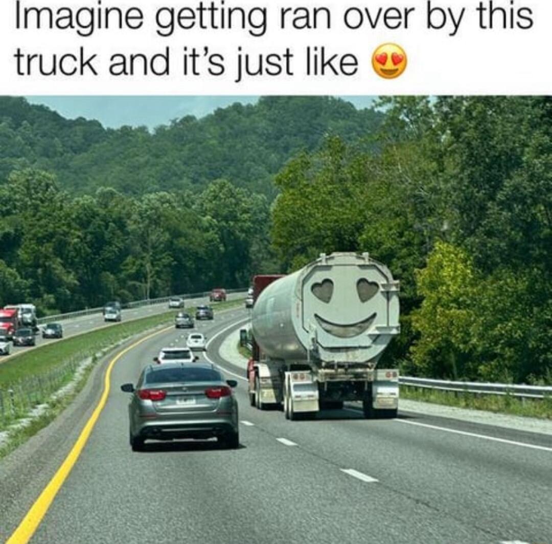 magine getting ran over truck and ts ust like
