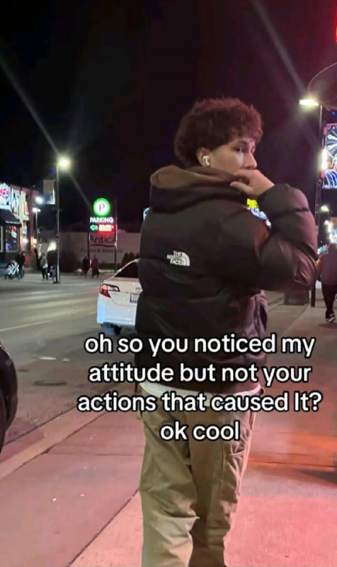 oh so you noticed my attitude but not your actions that caused It? ok cool