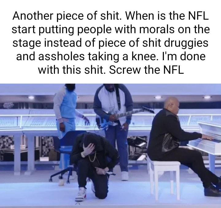 Another piece of shit When is the NFL start putting people with morals on the stage instead of piece of shit druggies and assholes taking a knee Im done with this shit Screw the NFL