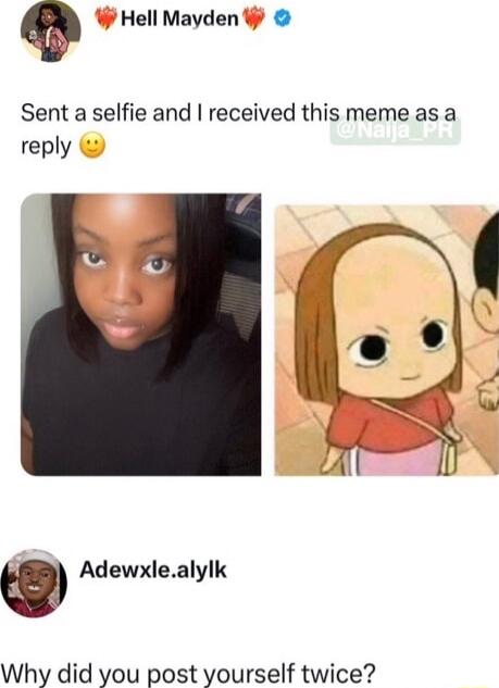 Hell Mayden Sent a selfie and received this meme as a reply Q Adewxlealylk Why did you post yourself twice