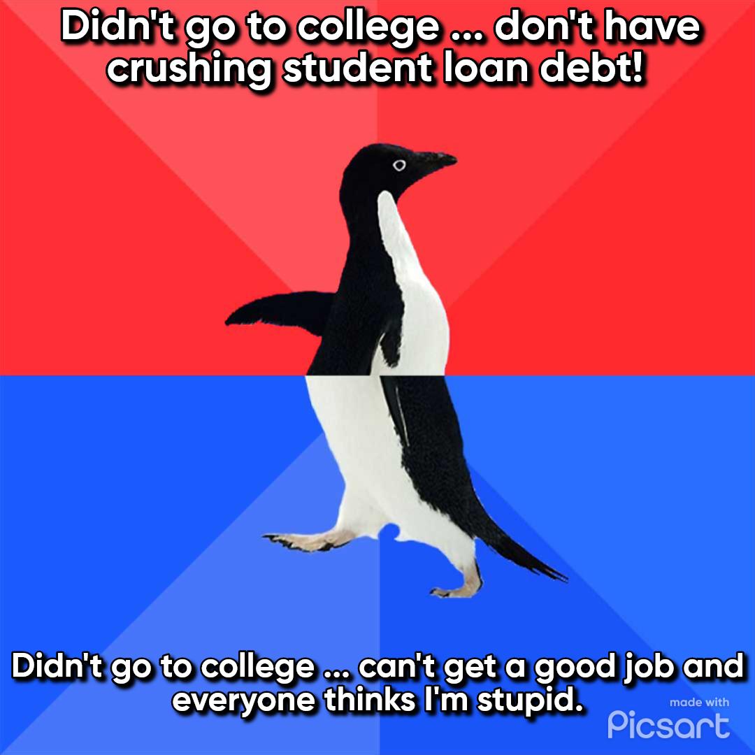 Didntgojtolcollegedont have crushinglstudentloanidebt Didntgoto college icant get a good job and everyone thinks Im stupid o 3 P picsart