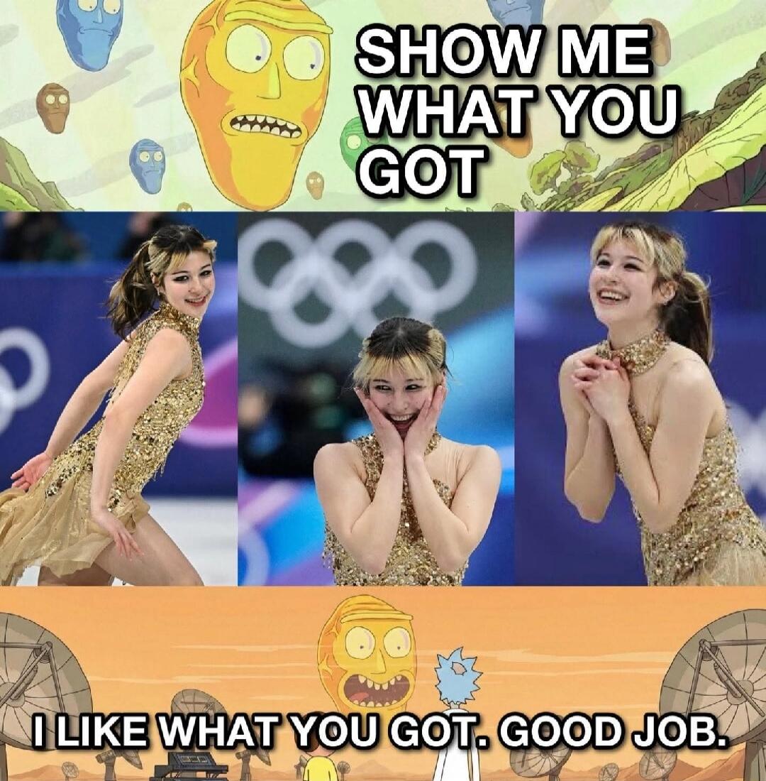 SHOW ME WHAT YOU GOT
I LIKE WHAT YOU GOT. GOOD JOB.