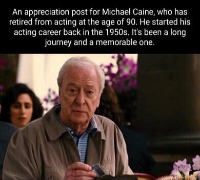 An appreciation post for Michael Caine who has retired from acting at the age of 90 He started his acting career back in the 1950s Its been a long SN EENCER L E RGN
