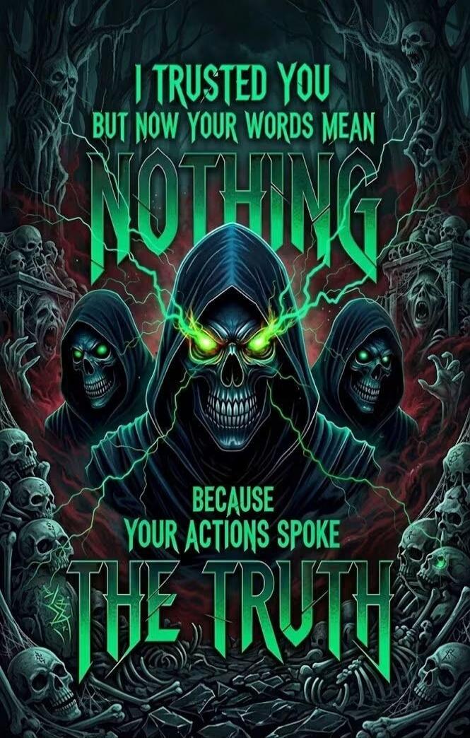 I TRUSTED YOU BUT NOW YOUR WORDS MEAN NOTHING BECAUSE YOUR ACTIONS SPOKE THE TRUTH