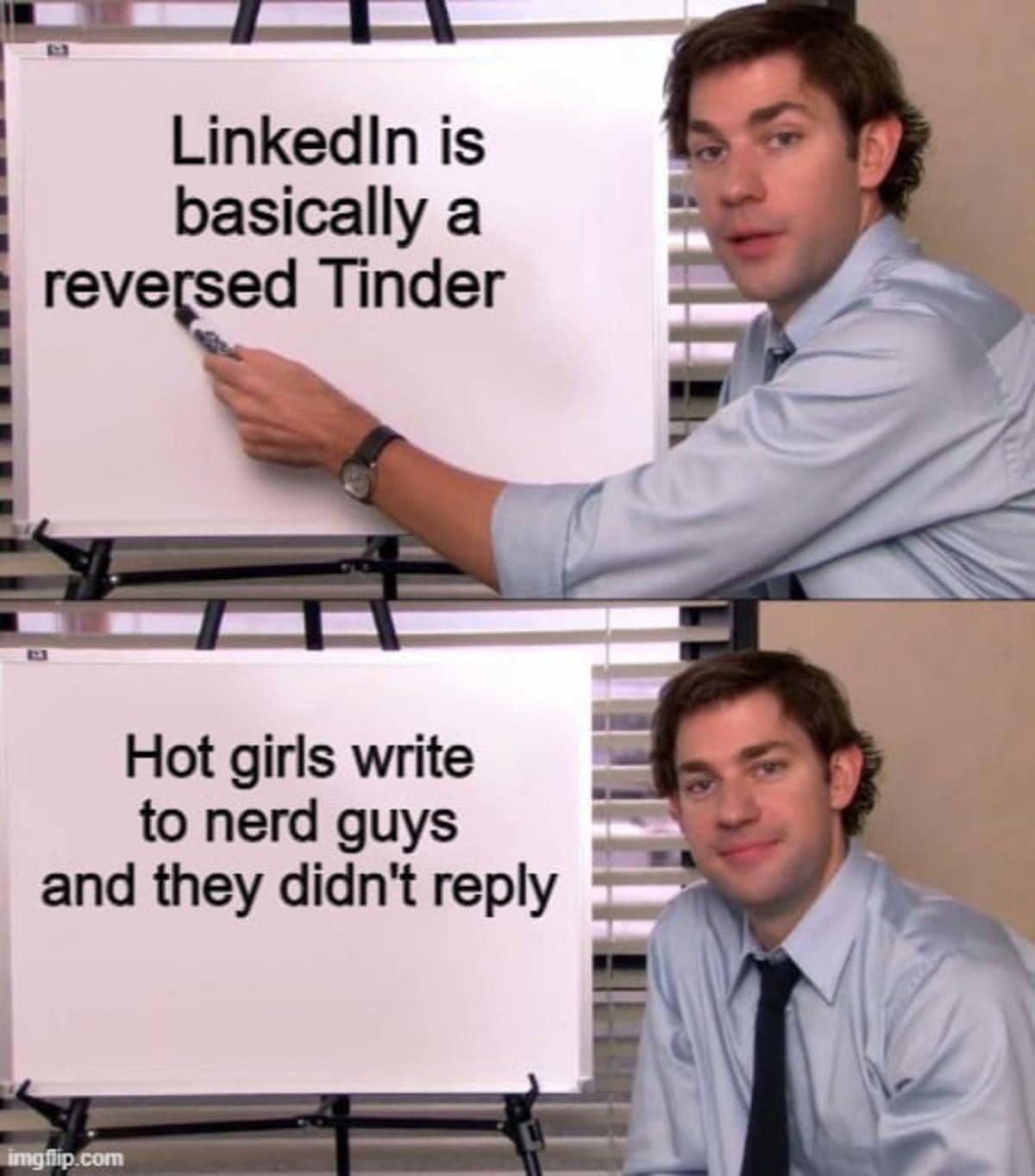 F l l l Linkedinis basically a revesed Tinder e Hot girls write to nerd guys and they didnt reply