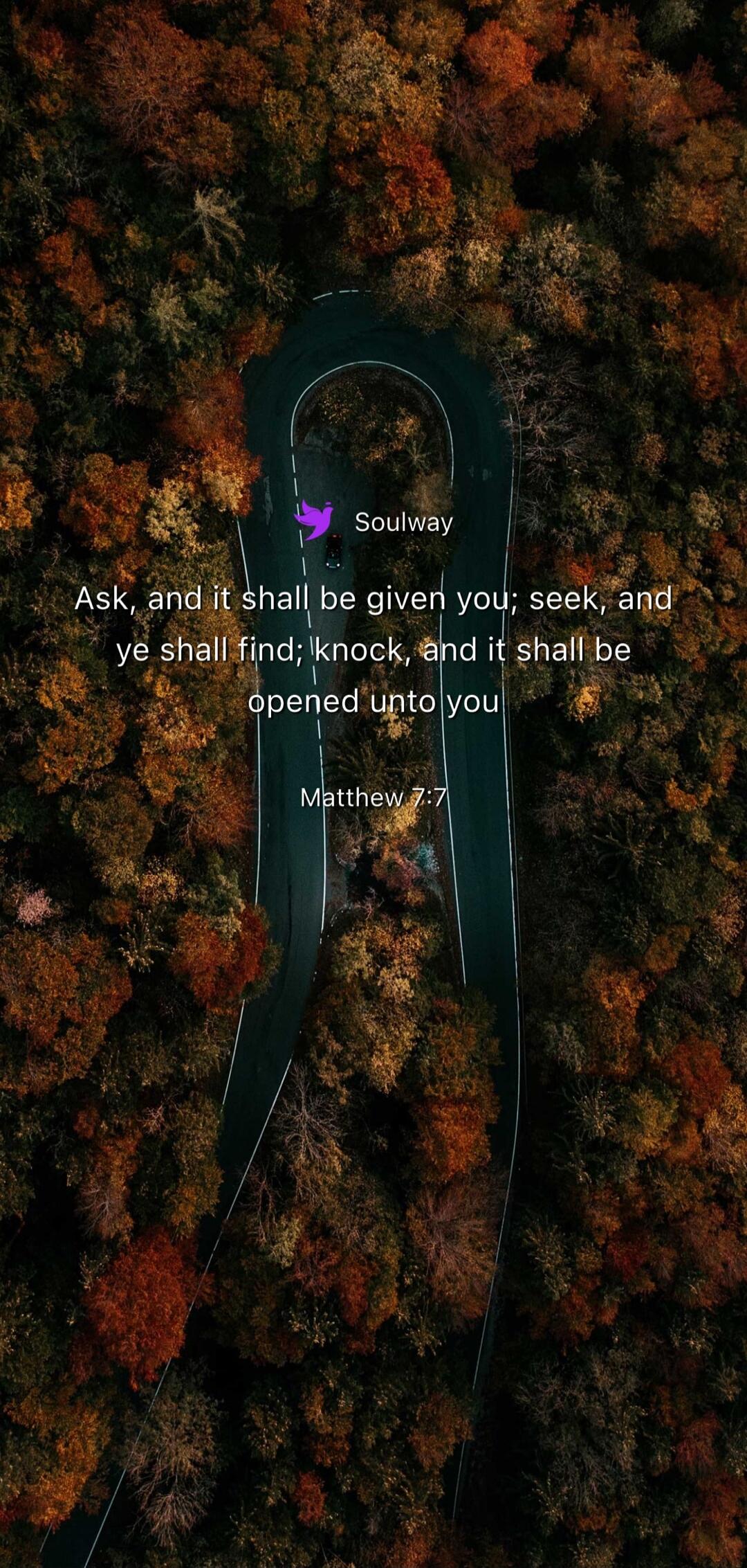 Soulway Ask, and it shall be given you; seek, and ye shall find; knock, and it shall be opened unto you Matthew 7:7