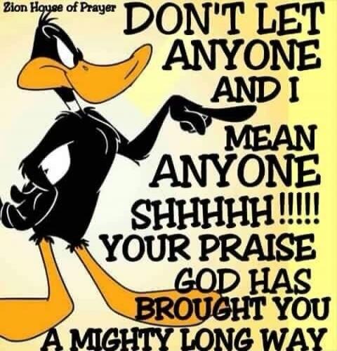 Zion House of Prayer DON'T LET ANYONE AND I MEAN ANYONE SHHHHH!!!!! YOUR PRAISE GOD HAS BROUGHT YOU A MIGHTY LONG WAY