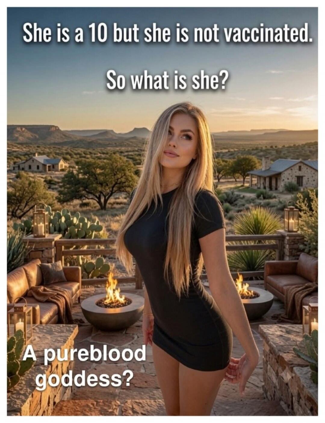 She is a 10 but she is not vaccinated. So what is she? A pureblood goddess?