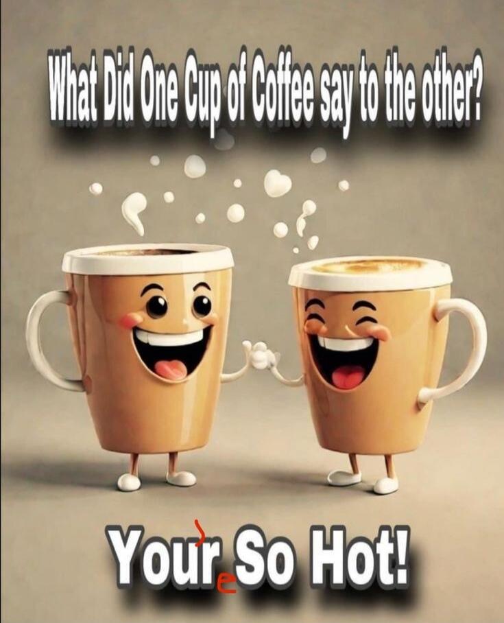 What Did One Cup of Coffee say to the other? Your So Hot!