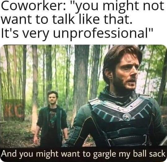 want to talk like that Its very unprofessional I 9 L2 v LAnd you might want to gargle my ball sacl