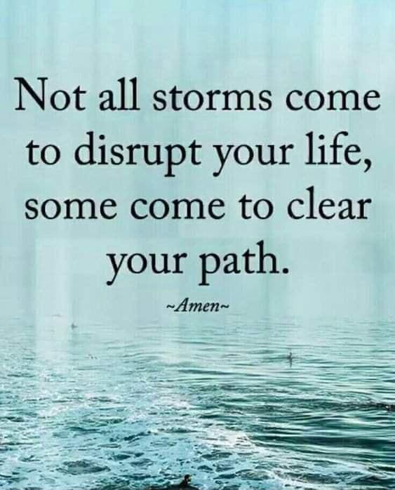 Not all storms come to disrupt your life some come to clear your path Amen