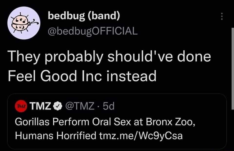 o L T GET a2 bedbugOFFICIAL REaEYA eI o oF 1VA1ae01 IAV Ne o g1 Feel Good Inc instead O TMZ TMZ 5d Gorillas Perform Oral Sex at Bronx Zoo Humans Horrified tmzmeWc9yCsa