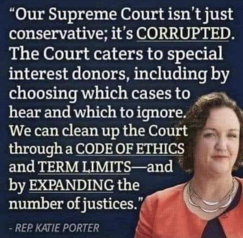 Our Supreme Court isnt just conservative its CORRUPTED The Court caters to special interest donors including by choosing which cases to hear and which to ignore We can clean up the Court QTG o00 0 Shy v 5 1 06 and TERM LIMITSand by EXPANDING the i number of Justlces REP KATIE PORTER
