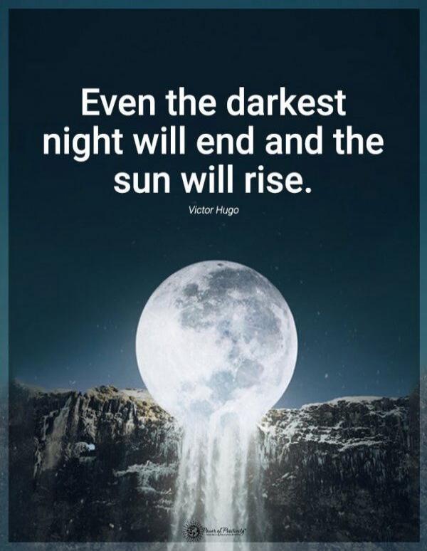 Even the darkest night will end and the sun will rise. Victor Hugo