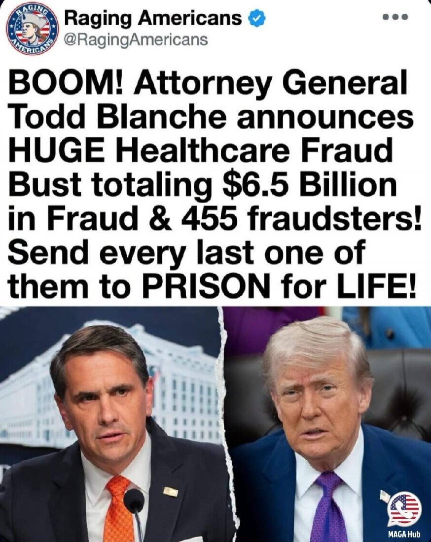 Raging Americans @RagingAmericans BOOM! Attorney General Todd Blanche announces HUGE Healthcare Fraud Bust totaling $6.5 Billion in Fraud & 455 fraudsters! Send every last one of them to PRISON for LIFE! MAGA Hub