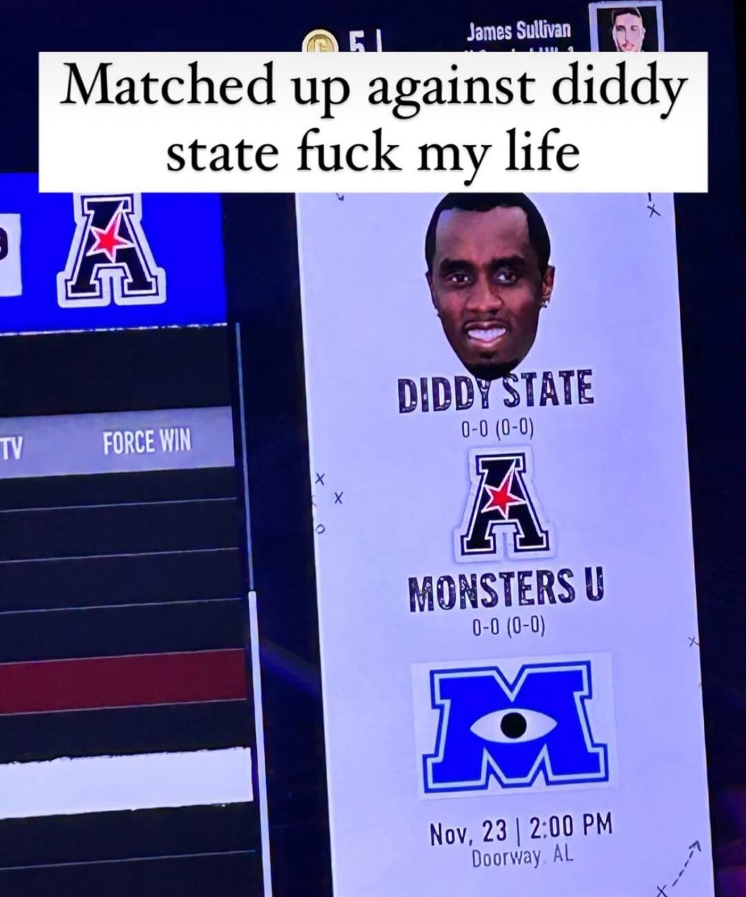 w c Kl Matched up against diddy state fuck my life R X DIDDY STATE 00 0 0 MONSTERS U Nov 23 200 PM