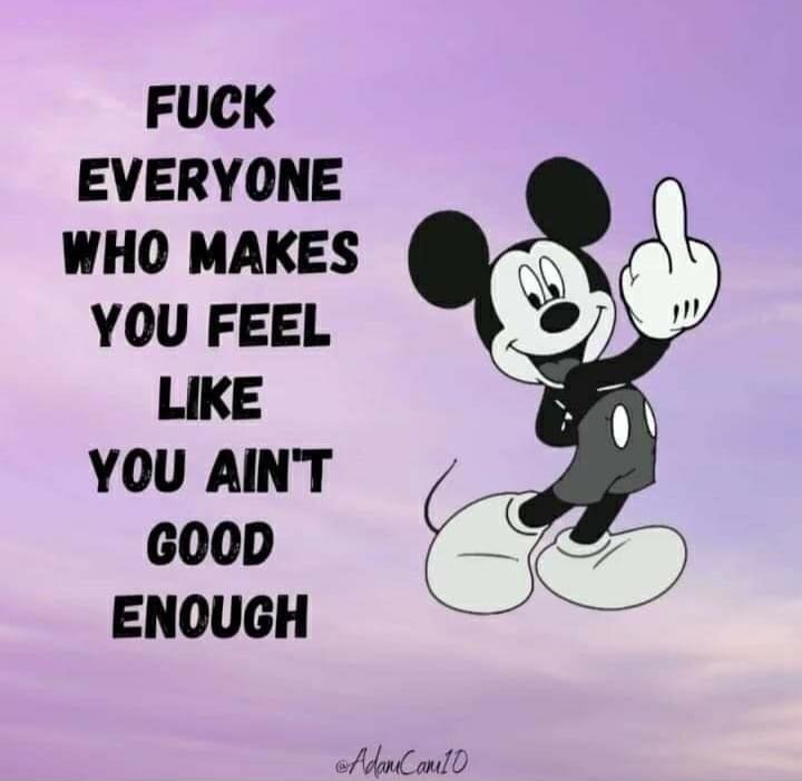 FUCK EVERYONE WHO MAKES YOU FEEL LIKE YOU AINT GOOD ENOUGH e dnCanlD