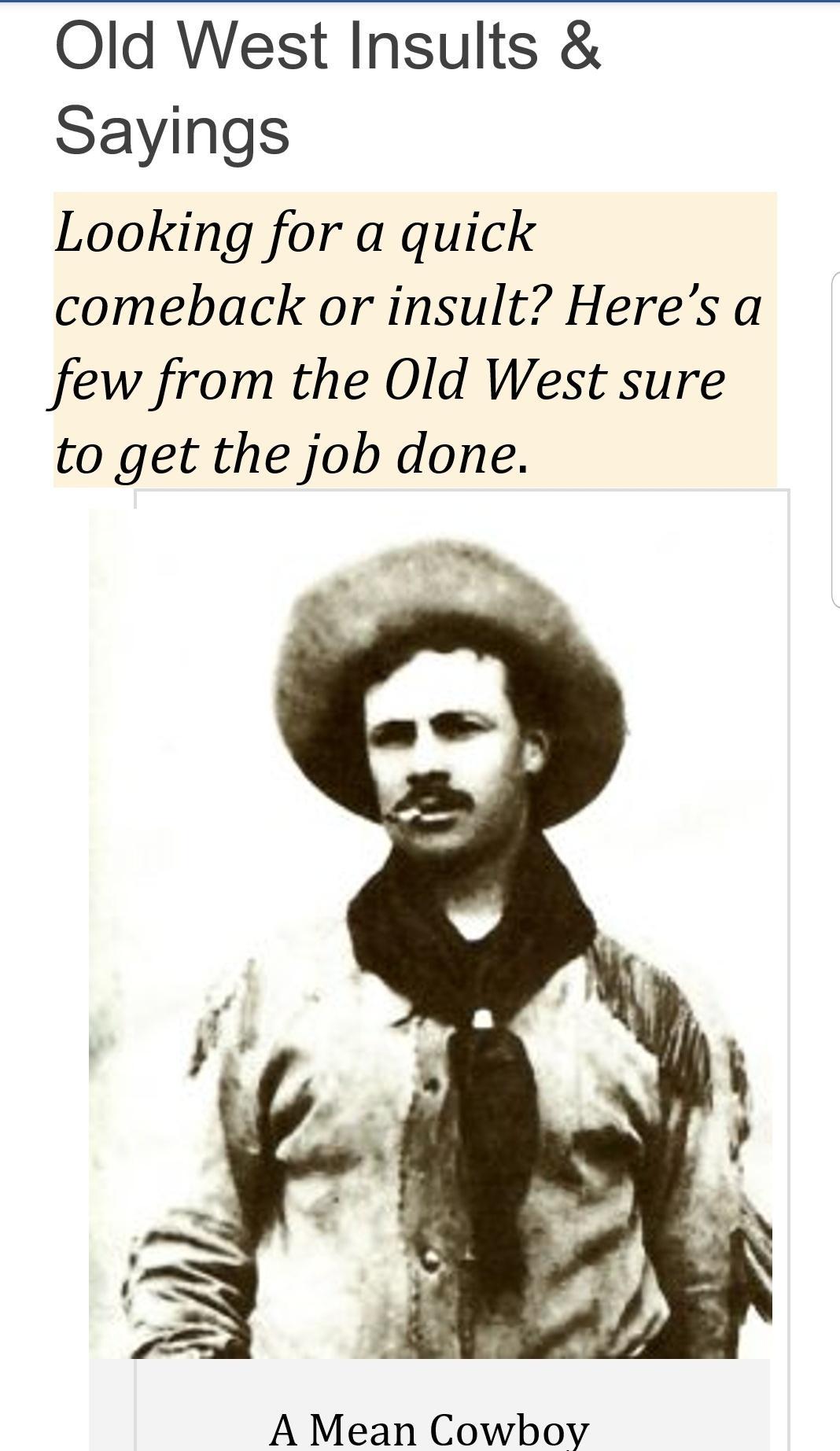 Old West Insults Sayings Looking for a quick comeback or insult Heres a few from the Old West sure to get the job done A Mean Cowboy