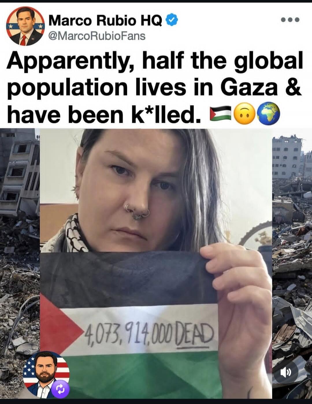 Marco Rubio HQ @MarcoRubioFans Apparently, half the global population lives in Gaza & have been k*lled. 🇵🇸🙂🌎 4,073,914,000 DEAD