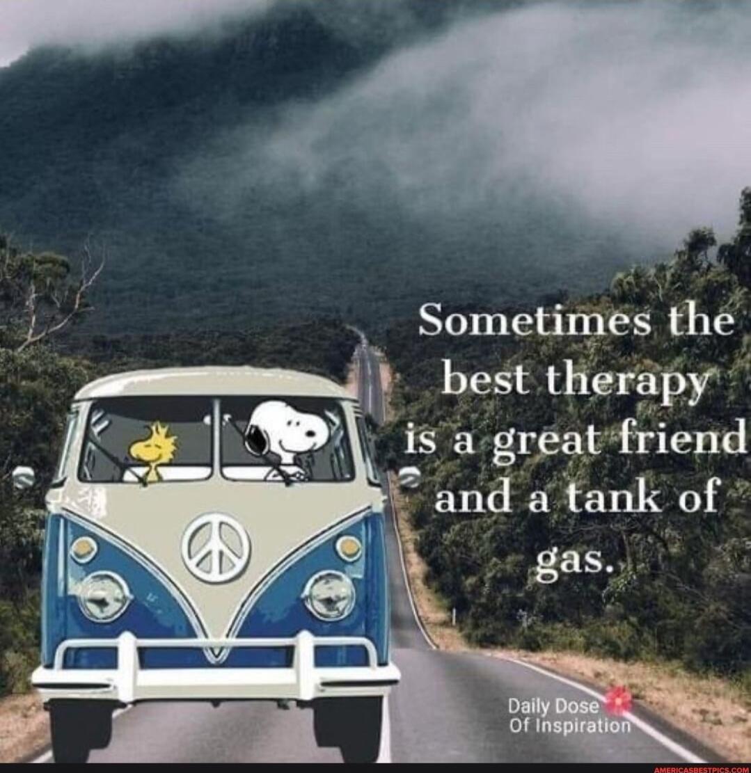 Sometimes the best therapy is a great friend and a tank of gas.
