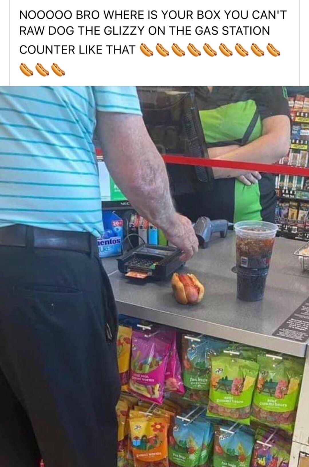 NOOOOO BRO WHERE IS YOUR BOX YOU CANT RAW DOG THE GLIZZY ON THE GAS STATJON COUNTER LIKE THAT