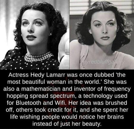 Actress Hedy Lamarr was once dubbed the most beautiful woman in the world She was also a mathematician and inventor of frequency hopping spread spectrum a technology used LIl GIa QDT R N AT EERE RN TS G off others took credit for it and she spent her life wishing people would notice her brains USCEL RS TE T YA weird factsorg factsweird