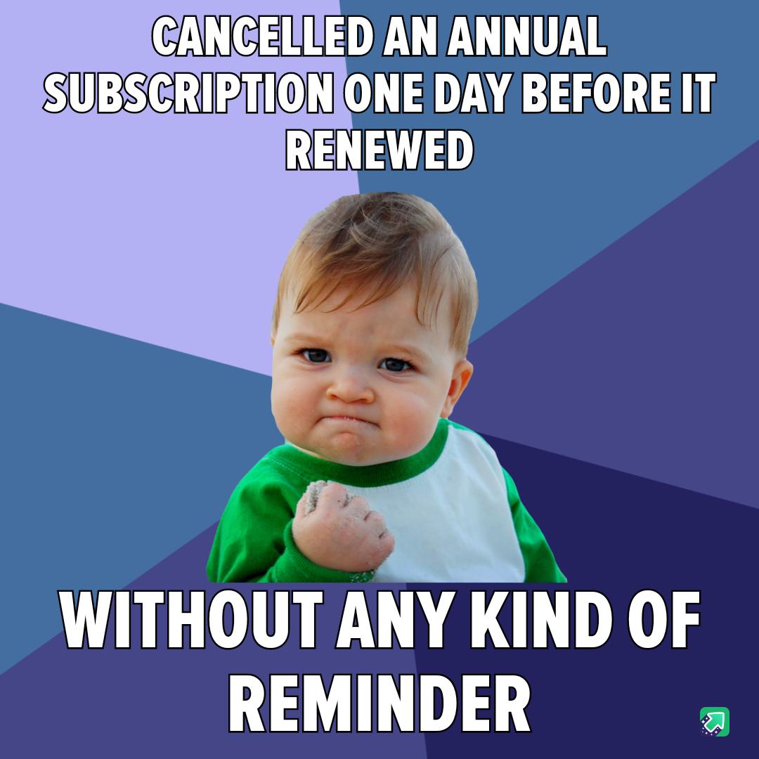 CANCELED AN ANNUAL 5UBSCRIPTION ONE DAY BEFORE IT WITHOUT ANY KIND OF REMINDER a