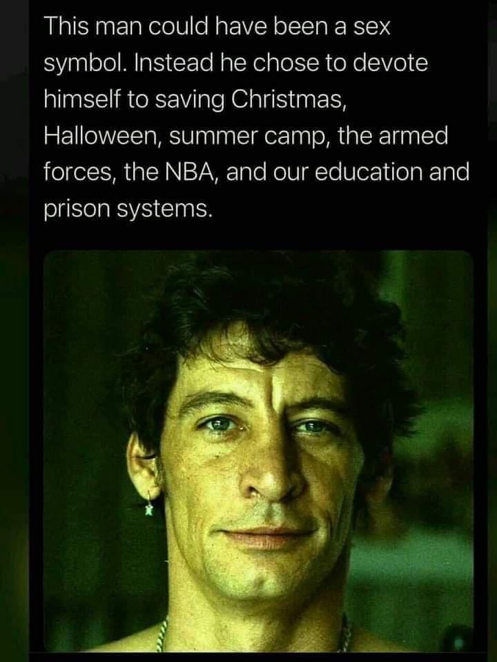 This man could have been a sex symbol Instead he chose to devote himself to saving Christmas Halloween summer camp the armed forces the NBA and our education and prison systems