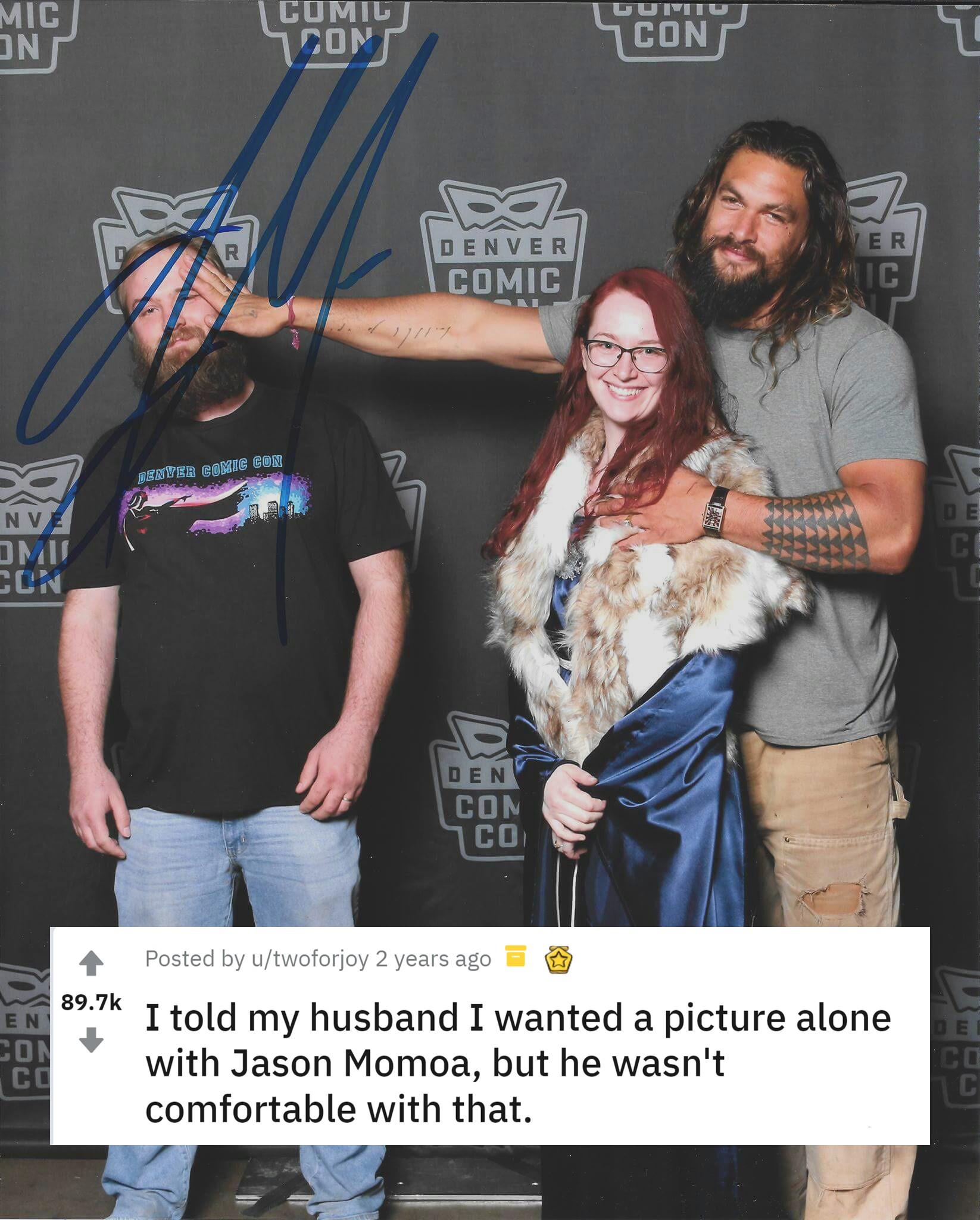 897k Itold my husband I wanted a picture alone with Jason Momoa but he wasnt comfortable with that