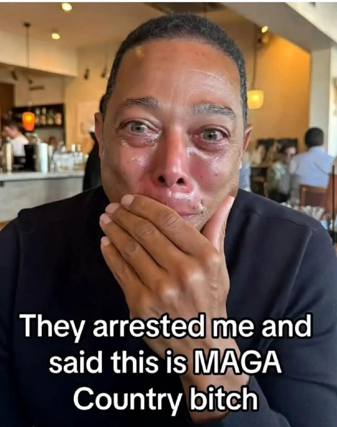 They arrested me and said this is MAGA Country bitch