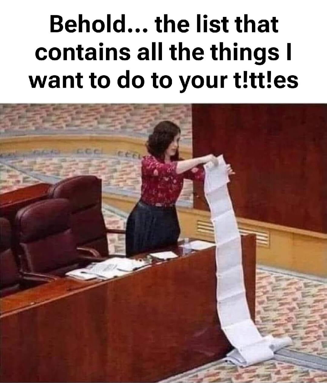 Behold... the list that contains all the things I want to do to your t!!tt!es