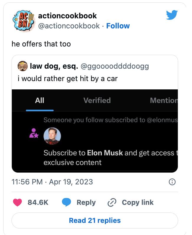 s actioncookbook Bl actioncookbook he offers that too law dog esq agoocoddddoogg i would rather get hit by a car Subscribe to Elon Musk and get ac exclusive content 1156 PM Apr 19 20 846K Reply 2 Copy link