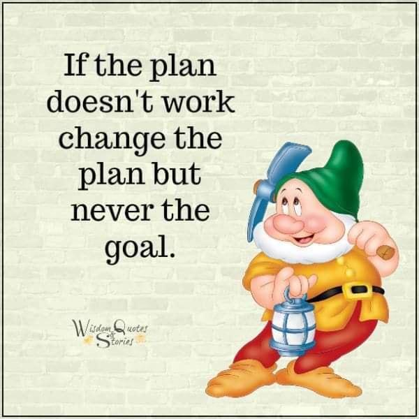 If the plan doesnt work change the plan but never the