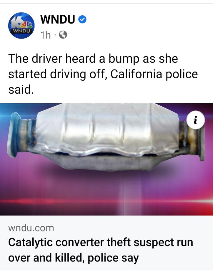 SA WNDU 1h Q The driver heard a bump as she started driving off California police said wnducom Catalytic converter theft suspect run over and killed police say