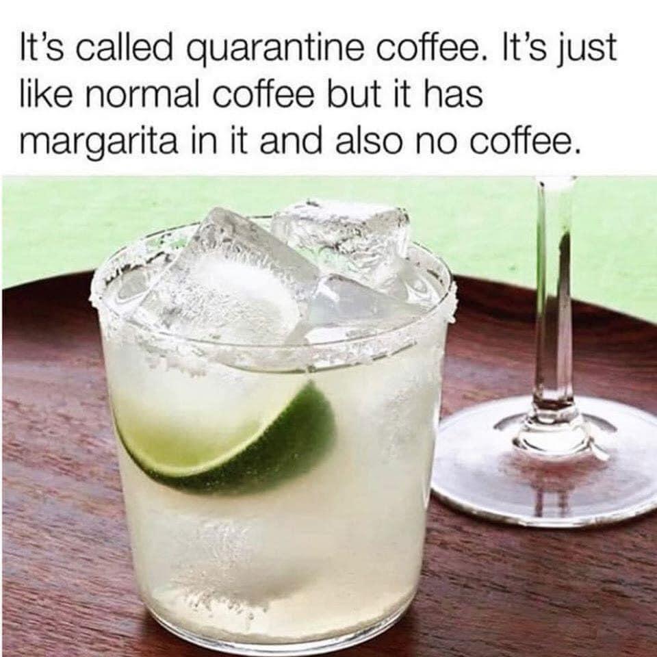 Its called quarantine coffee Its just like normal coffee but it has margarita in it and also no coffee
