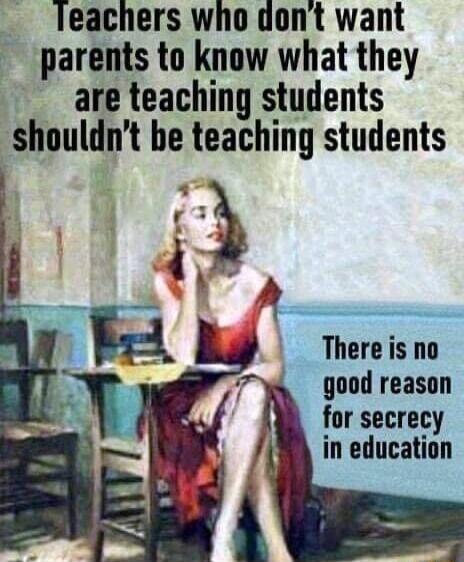 _leachers who dont want parents to know what they are teaching students shouldnt be teaching students Thereis no good reason for secrecy in education