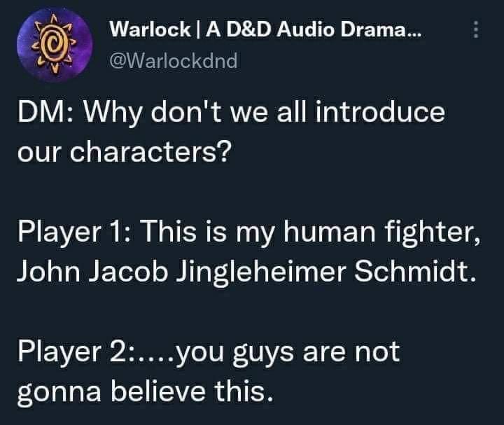 57 Warlock A DD Audio Drama Warlockdnd DM Why dont we all introduce our characters Player 1 This is my human fighter John Jacob Jingleheimer Schmidt Player 2you guys are not gonna believe this