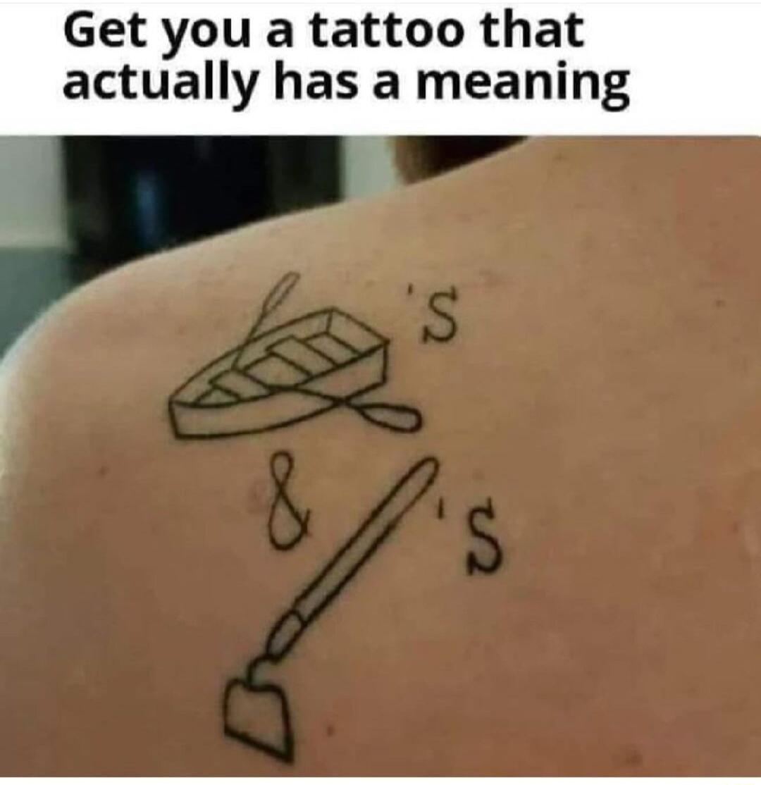 Get you a tattoo that actually has a meaning