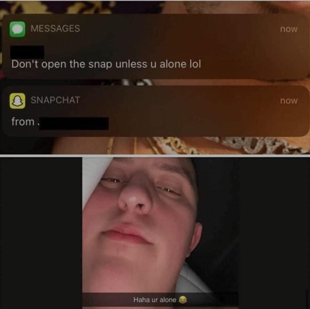 p TR S Messaces now Dont open the snap unless u alone lol B o snapcra now