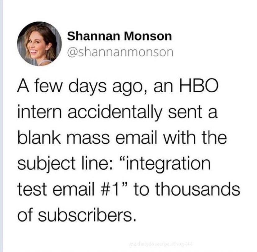 Shannan Monson shannanmonson A few days ago an HBO intern accidentally sent a blank mass email with the subject line integration test email 1 to thousands of subscribers