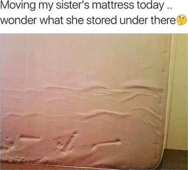 Moving my sisters mattress today onder what she stored under there