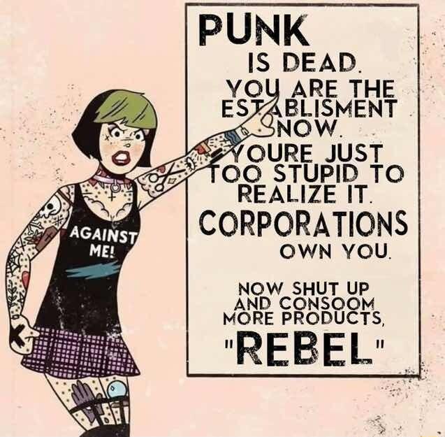 PUNK IS DEAD ARE THE A BISMENT REALIZE IT CORPORATIONS OWN YOU NOW_SHUT Up AND CONSOOM MORE PRODUCTS REBEL L
