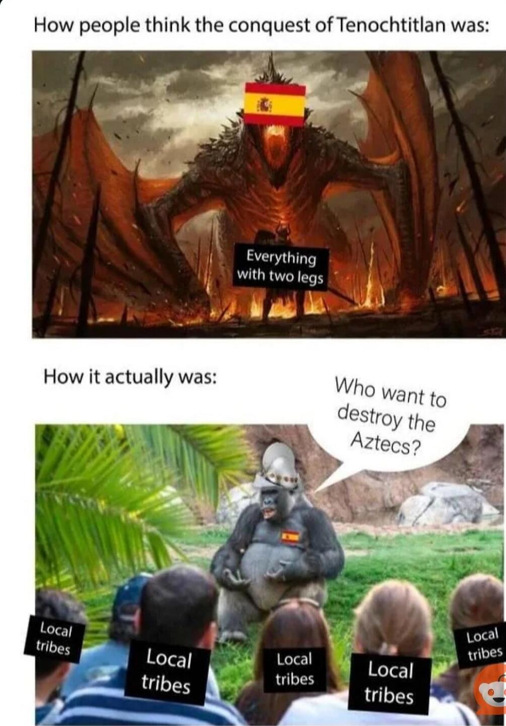 How people think the conquest of Tenochtitlan was Everything with two fegs How it actually was