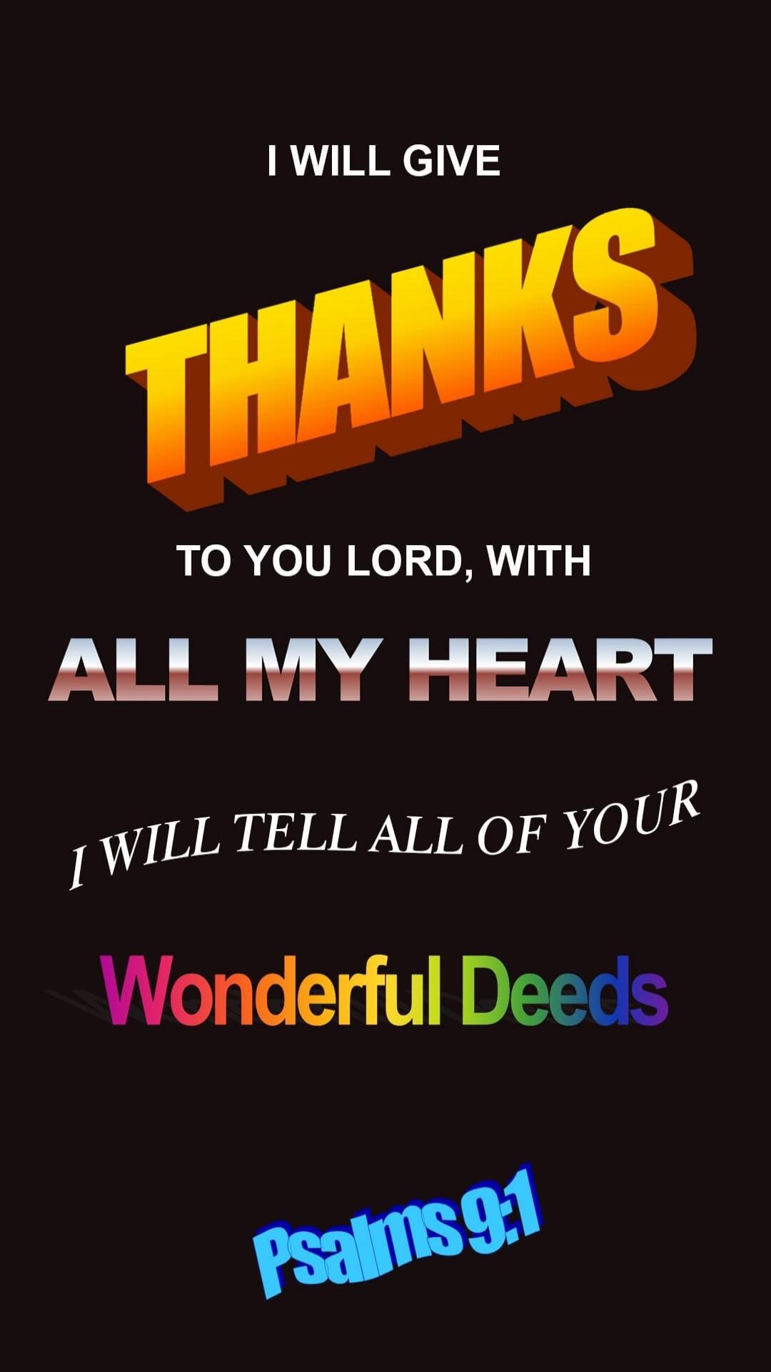 I WILL GIVE THANKS TO YOU LORD, WITH ALL MY HEART. I WILL TELL ALL OF YOUR Wonderful Deeds. Psalms 9:1