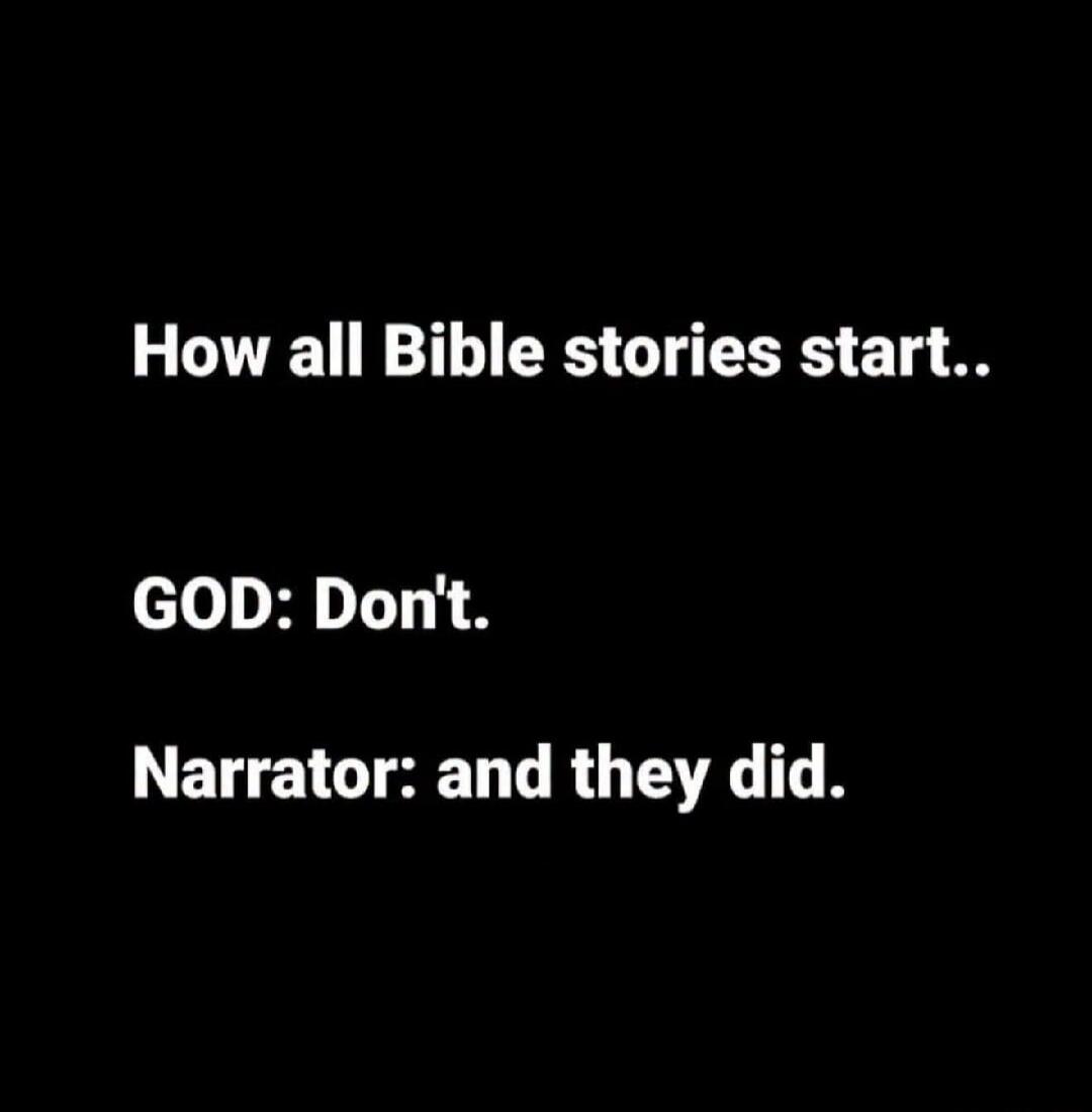 How all Bible stories start.. GOD: Don't. Narrator: and they did.