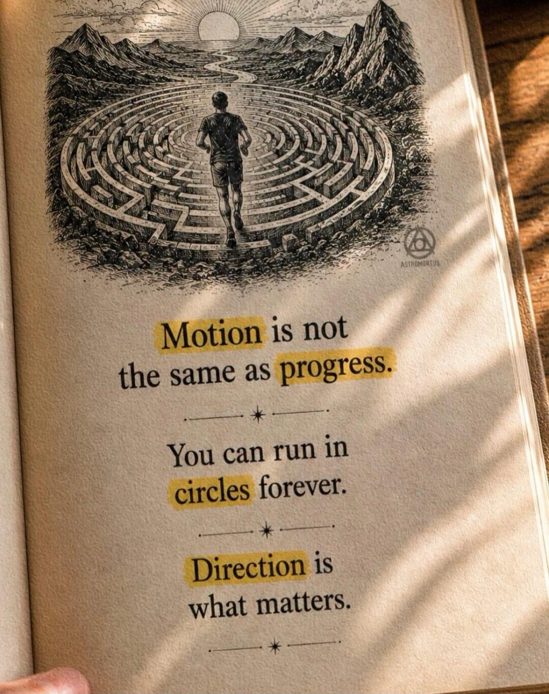 Motion is not the same as progress. You can run in circles forever. Direction is what matters.