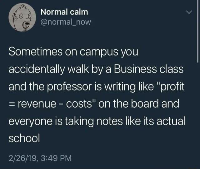LCIETET normal_now SlelnElN Y elaRer T oJVERYoll accidentally walk by a Business class and the professor is writing like profit revenue costs on the board and SIS el el CH R T VE Seylelel 22619 349 PM