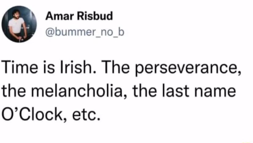 Amar Risbud bummer_no_b Time is Irish The perseverance the melancholia the last name OClock etc