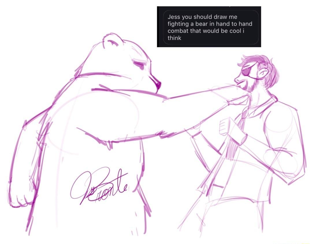 Jess ould draw me fighting a bear in hand to hand eleljy 1ok 16 think